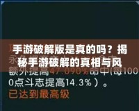 手游破解版是真的嗎？揭秘手游破解的真相與風(fēng)險(xiǎn)