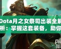 Dota月之女祭司出裝全解析：掌握這套裝備，助你輕松征服戰(zhàn)場(chǎng)！