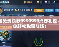 王者免費領(lǐng)取9999999點卷禮包，讓你輕松稱霸戰(zhàn)場！