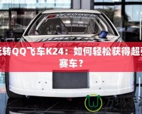 玩轉(zhuǎn)QQ飛車(chē)K24：如何輕松獲得超強(qiáng)賽車(chē)？