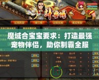 魔域合寶寶要求：打造最強(qiáng)寵物伴侶，助你制霸全服