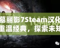 古墓麗影7Steam漢化——重溫經典，探索未知的冒險世界