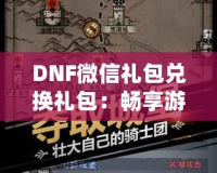 DNF微信禮包兌換禮包：暢享游戲福利，輕松提升戰(zhàn)力