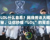 LOL什么意思？網(wǎng)絡(luò)用語大揭秘，讓你秒懂“LOL”的背后含義！