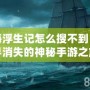 航海浮生記怎么搜不到？探尋消失的神秘手游之旅