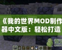 《我的世界MOD制作器中文版：輕松打造專屬世界，開啟創(chuàng)意無限的冒險之旅》