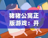 豬豬公寓正版游戲：開啟一場別樣的模擬經(jīng)營之旅！