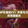 DNF女鬼劍CV：聲音與力量的完美融合