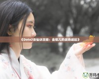 《Dota2誅仙訣攻略：金瓶兒的戰(zhàn)場崛起》