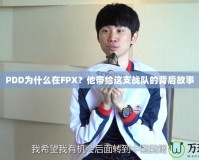 PDD為什么在FPX？他帶給這支戰(zhàn)隊(duì)的背后故事