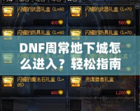 DNF周常地下城怎么進(jìn)入？輕松指南帶你暢游地下城！