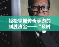 輕松掌握傳奇手游的制勝法寶——“及時雨手游傳奇破解輔助器”