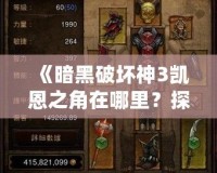 《暗黑破壞神3凱恩之角在哪里？探索最強神器的秘密》