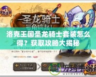 洛克王國圣龍騎士套裝怎么得？獲取攻略大揭秘