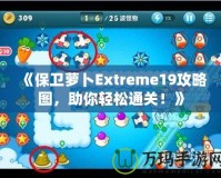 《保衛(wèi)蘿卜Extreme19攻略圖，助你輕松通關！》