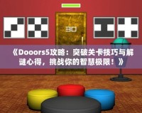 《Dooors5攻略：突破關(guān)卡技巧與解謎心得，挑戰(zhàn)你的智慧極限！》