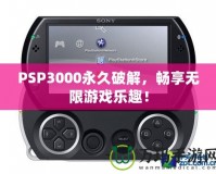 PSP3000永久破解，暢享無(wú)限游戲樂(lè)趣！