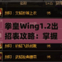 拳皇Wing1.2出招表攻略：掌握經(jīng)典角色技能，輕松稱霸擂臺！