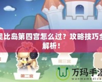 奧比島第四宮怎么過(guò)？攻略技巧全解析！