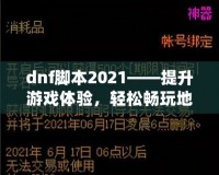 dnf腳本2021——提升游戲體驗，輕松暢玩地下城與勇士