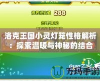 洛克王國(guó)小靈燈籠性格解析：探索溫暖與神秘的結(jié)合