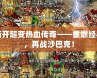 新開超變熱血傳奇——重燃經(jīng)典，再戰(zhàn)沙巴克！