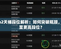 Dota2天梯段位解析：如何突破瓶頸，攀升至更高段位？