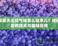 視頻聊天出現(xiàn)氣球怎么回事兒？揭秘背后的技術與趣味應用