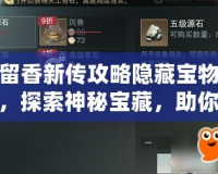 楚留香新傳攻略隱藏寶物大全，探索神秘寶藏，助你成就一代風流