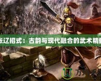 張遼招式：古韻與現(xiàn)代融合的武術(shù)精髓