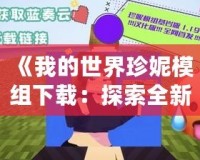 《我的世界珍妮模組下載：探索全新游戲世界，打造你的專屬冒險》