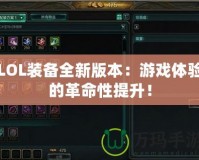 LOL裝備全新版本：游戲體驗(yàn)的革命性提升！