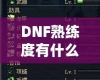 DNF熟練度有什么用嗎？揭秘它在游戲中的重要性與影響