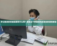 夢幻西游異常捕捉器有什么用？揭秘這個神器如何改變你的游戲體驗！