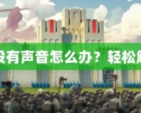 蘋果手機(jī)游戲?yàn)槭裁礇]有聲音怎么辦？輕松解決你的游戲音效問(wèn)題