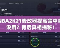 NBA2K21修改器提高命中率沒用？背后真相揭秘！