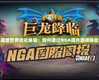 魔獸世界優(yōu)化秘籍：如何通過NGA提升游戲體驗