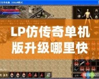 LP仿傳奇單機(jī)版升級哪里快？揭秘最強(qiáng)升級技巧！