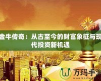 金牛傳奇：從古至今的財(cái)富象征與現(xiàn)代投資新機(jī)遇