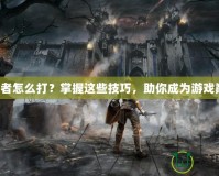 預(yù)言者怎么打？掌握這些技巧，助你成為游戲巔峰！