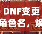 DNF變更角色名，煥然一新的冒險旅程！