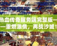 熱血傳奇服務(wù)端完整版——重燃激情，再戰(zhàn)沙城！