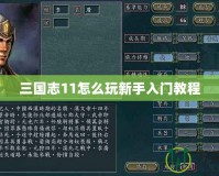 三國志11怎么玩新手入門教程