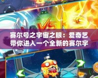 賽爾號之宇宙之眼：愛奇藝帶你進(jìn)入一個全新的賽爾宇宙