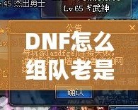 DNF怎么組隊(duì)老是防火墻？破解游戲防火墻，讓你的組隊(duì)體驗(yàn)不再卡頓！