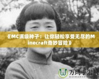 《MC滿級(jí)種子：讓你輕松享受無(wú)盡的Minecraft奇妙冒險(xiǎn)》