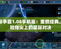 星際爭(zhēng)霸1.08手機(jī)版：重燃經(jīng)典，體驗(yàn)指尖上的星際對(duì)決