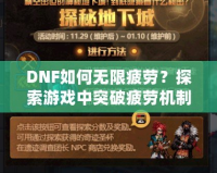 DNF如何無限疲勞？探索游戲中突破疲勞機制的技巧與秘密