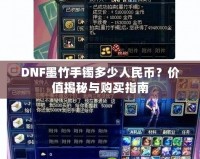 DNF墨竹手鐲多少人民幣？價值揭秘與購買指南