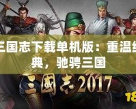 三國志下載單機版：重溫經典，馳騁三國